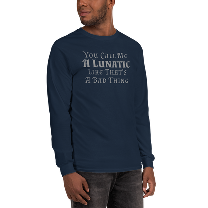 "You Call Me A Lunatic Like That's A Bad Thing" printed on a navy men's long sleeve shirt worn by a male