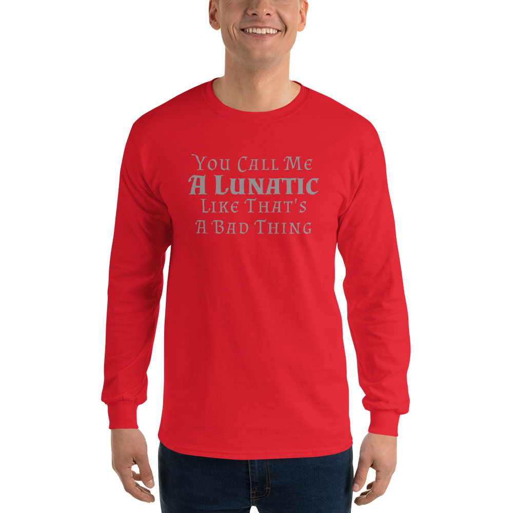 "You Call Me A Lunatic Like That's A Bad Thing" printed on a red men's long sleeve shirt worn by a male