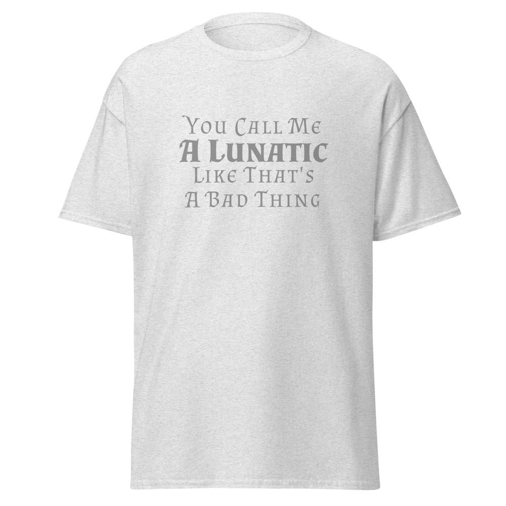 "You Call Me A Lunatic Like That's A Bad Thing" printed on a ash on an invisible body