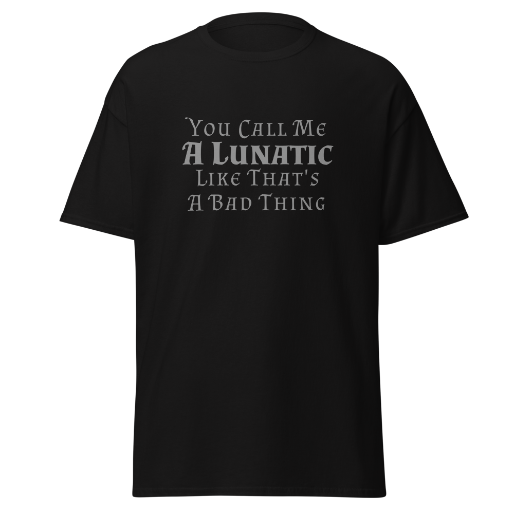 "You Call Me A Lunatic Like That's A Bad Thing" printed on a black on an invisible body