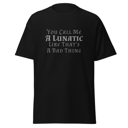 "You Call Me A Lunatic Like That's A Bad Thing" printed on a black on an invisible body