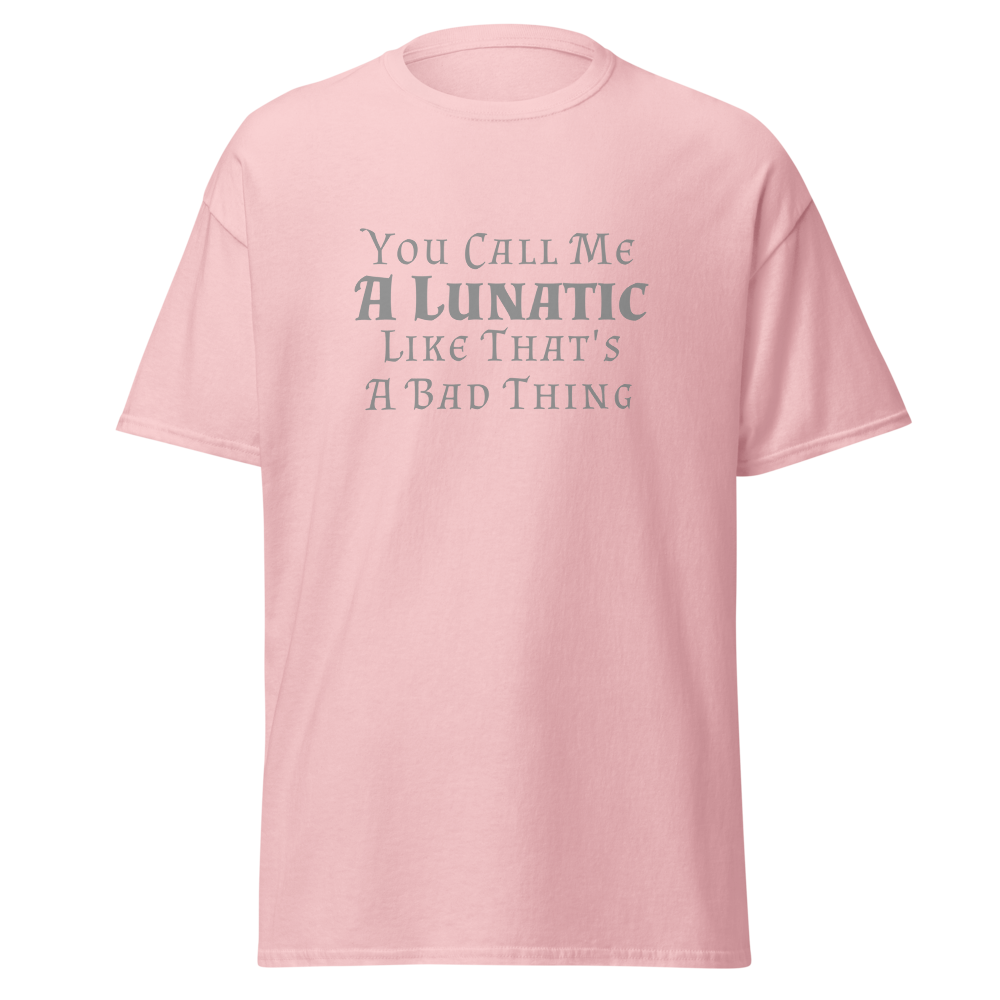 "You Call Me A Lunatic Like That's A Bad Thing" printed on a light pink on an invisible body