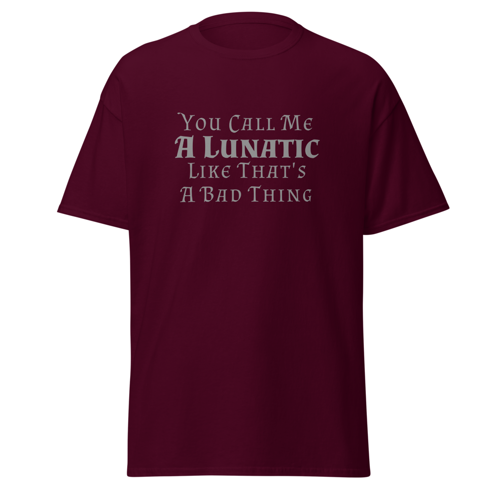 "You Call Me A Lunatic Like That's A Bad Thing" printed on a maroon on an invisible body