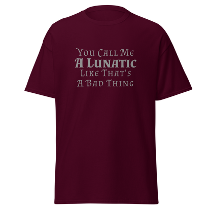 "You Call Me A Lunatic Like That's A Bad Thing" printed on a maroon on an invisible body
