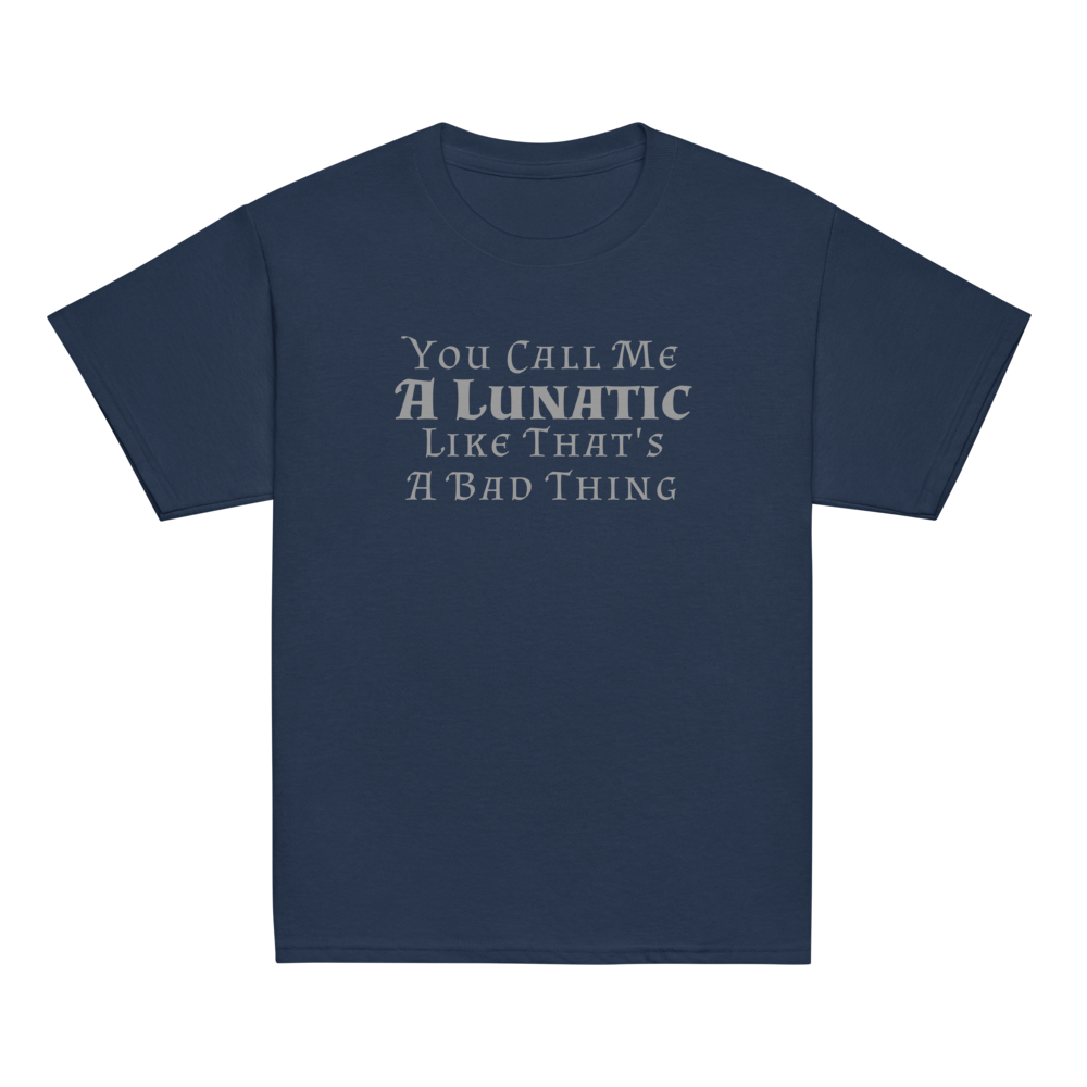 "You Call Me A Lunatic Like That's A Bad Thing" printed on a navy youth classic tee laying on a flat surface
