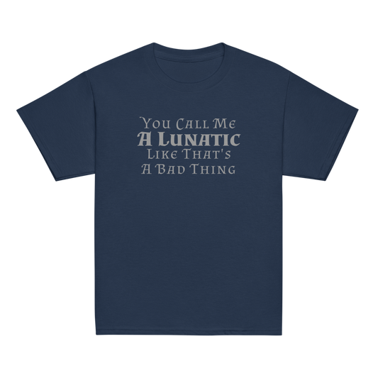 "You Call Me A Lunatic Like That's A Bad Thing" printed on a navy youth classic tee laying on a flat surface