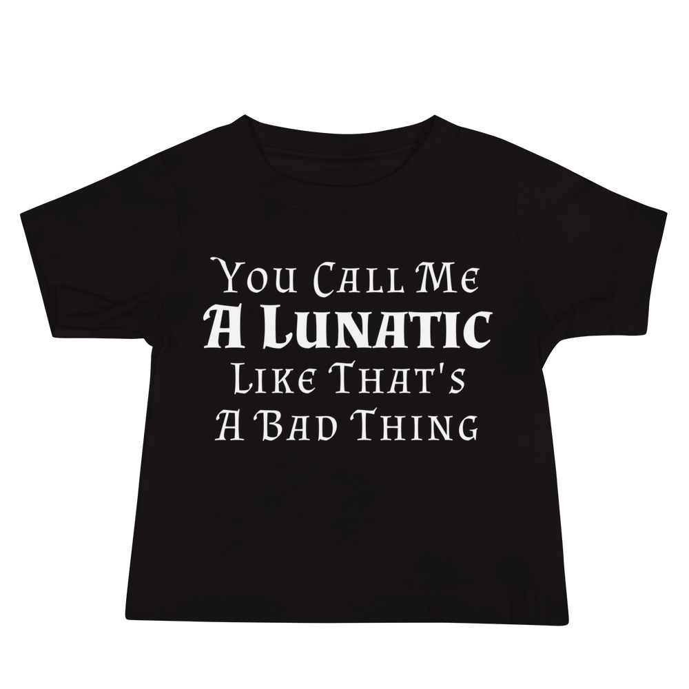 "You Call Me A Lunatic Like That's A Bad Thing" printed on a black baby jersey short sleeve tee laying on a flat surface