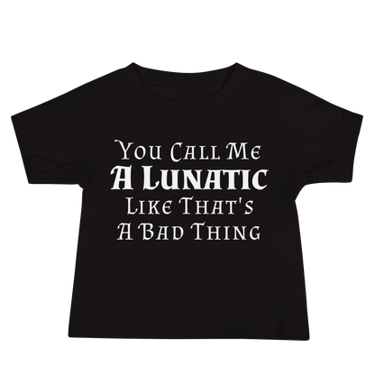 "You Call Me A Lunatic Like That's A Bad Thing" printed on a black baby jersey short sleeve tee laying on a flat surface