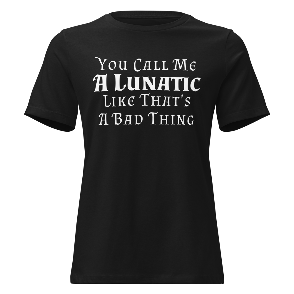 "You Call Me A Lunatic Like That's A Bad Thing" printed on a black on an invisible / simulated body