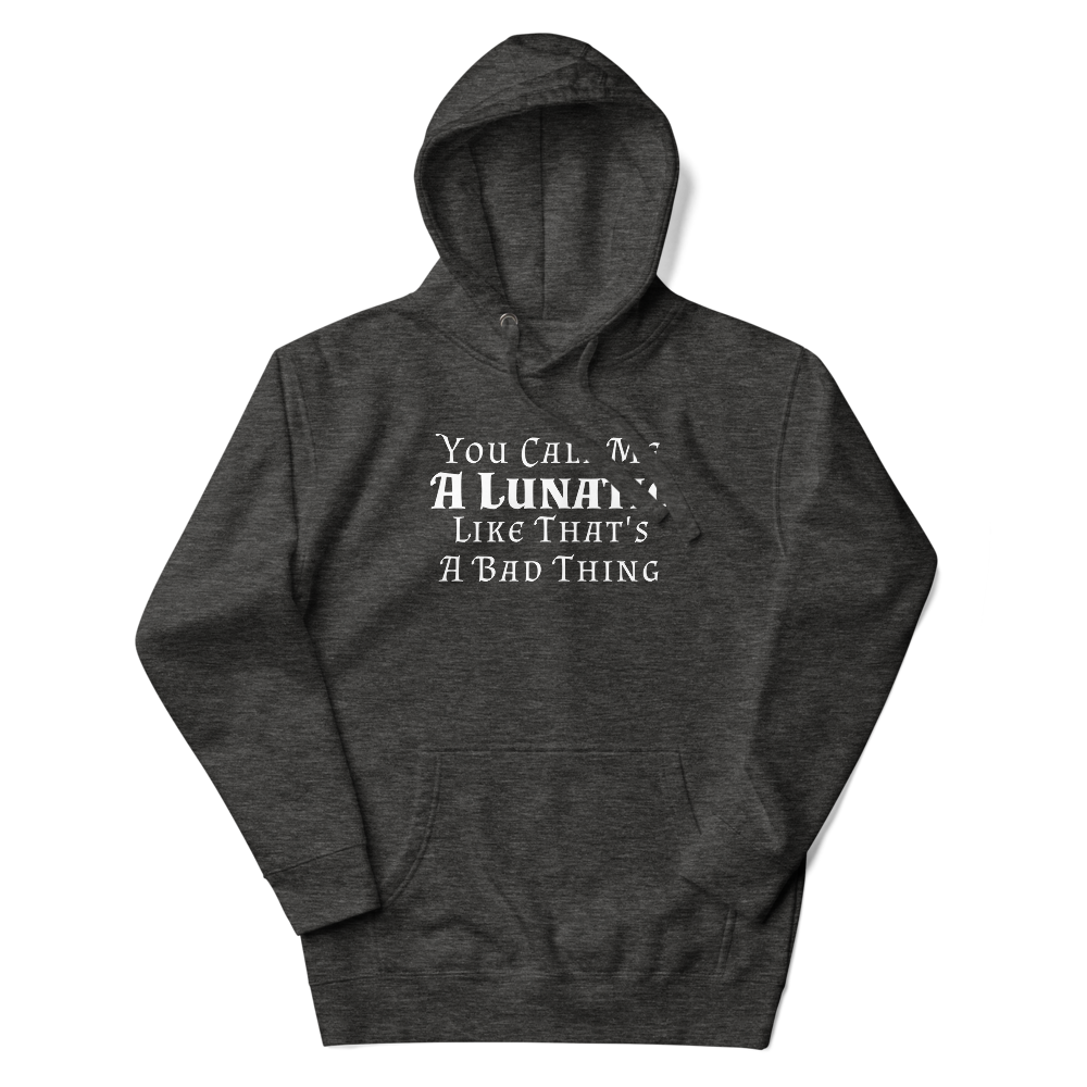 "You Call Me A Lunatic Like That's A Bad Thing" printed on a charcoal heather unisex hoodie laying on a flat surface with the hood up