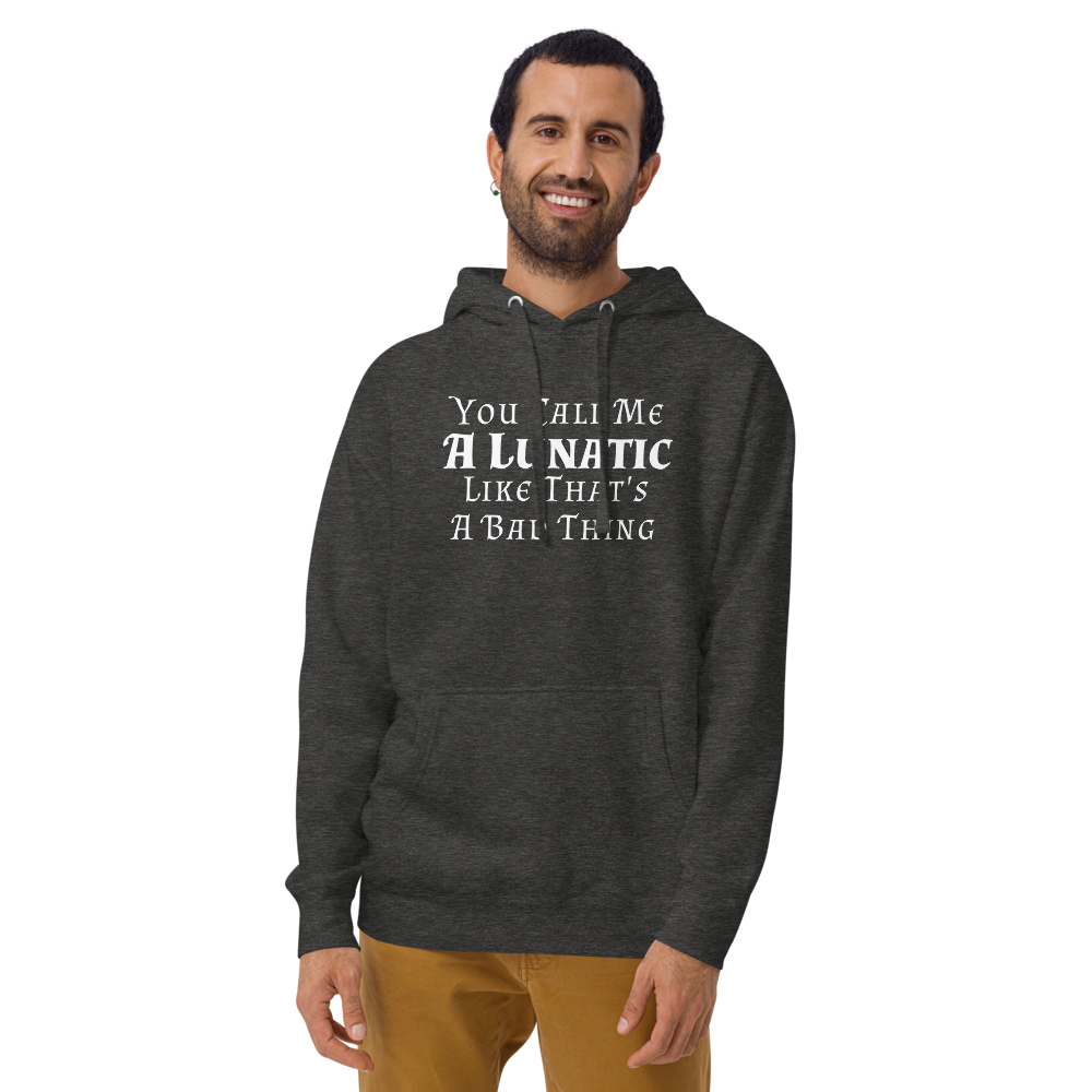 "You Call Me A Lunatic Like That's A Bad Thing" printed on a charcoal heather warn by a male