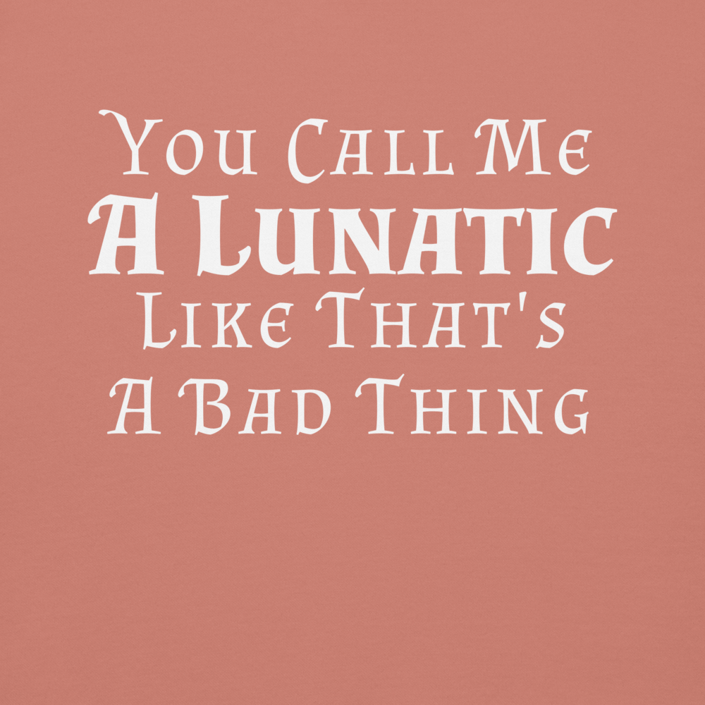 "You Call Me A Lunatic Like That's A Bad Thing" printed on a dusty rose background