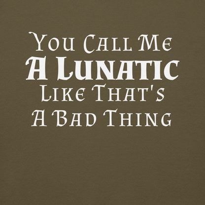 "You Call Me A Lunatic Like That's A Bad Thing" printed on a military green background