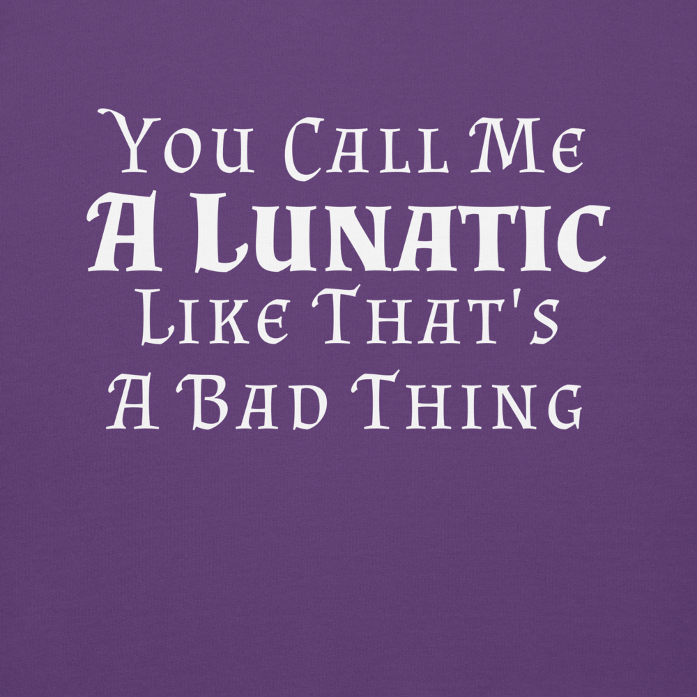 "You Call Me A Lunatic Like That's A Bad Thing" printed on a purple background