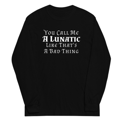 "You Call Me A Lunatic Like That's A Bad Thing" printed on a black men's long sleeve shirt laying on a flat surface