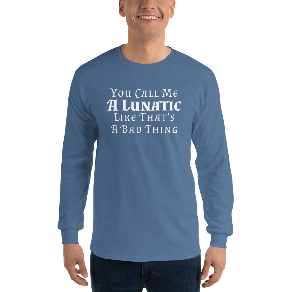 "You Call Me A Lunatic Like That's A Bad Thing" printed on a indigo blue men's long sleeve shirt worn by a male