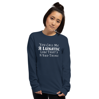 "You Call Me A Lunatic Like That's A Bad Thing" printed on a navy men's long sleeve shirt worn by a female