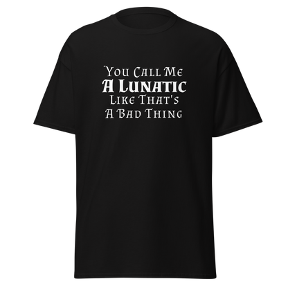 "You Call Me A Lunatic Like That's A Bad Thing" printed on a black on an invisible body