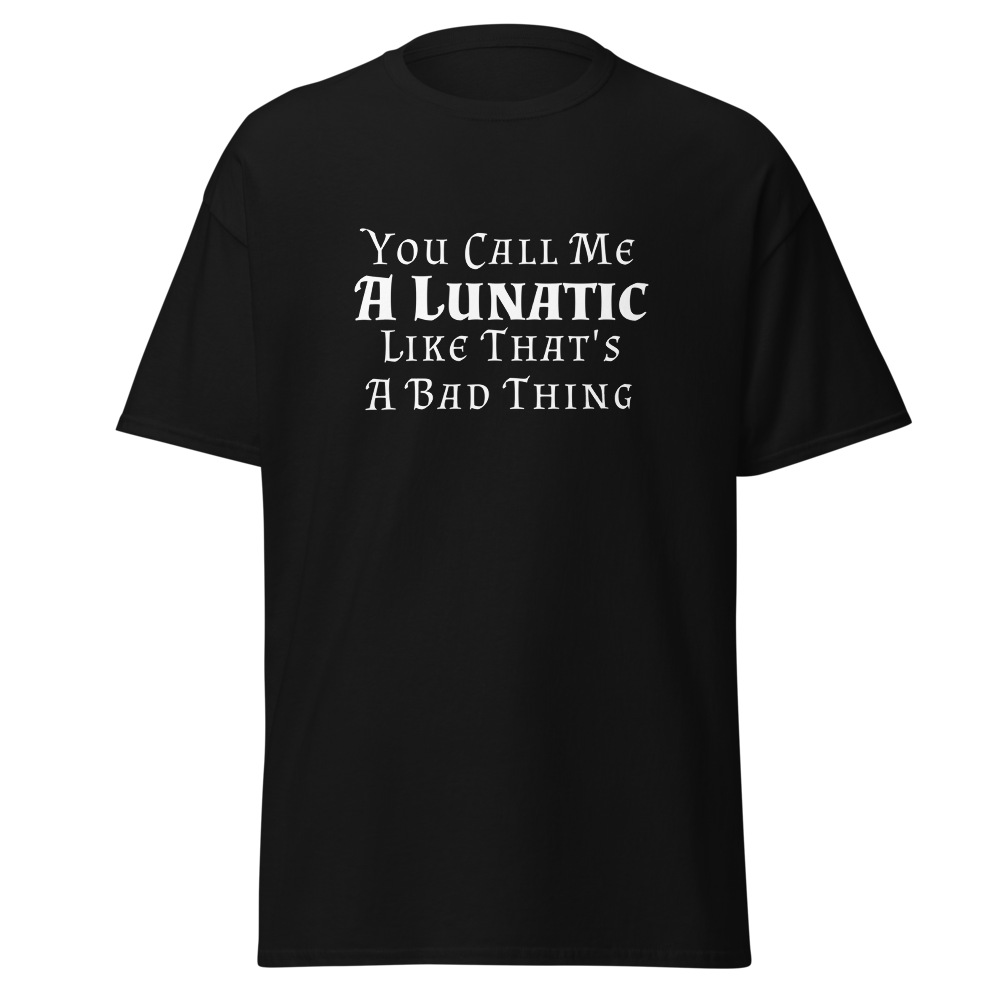 "You Call Me A Lunatic Like That's A Bad Thing" printed on a black on an invisible body