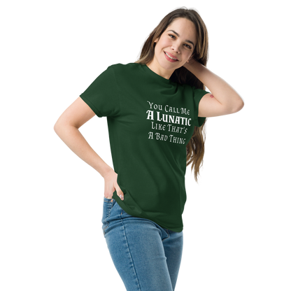"You Call Me A Lunatic Like That's A Bad Thing" printed on a forest green unisex classic tee worn by a female
