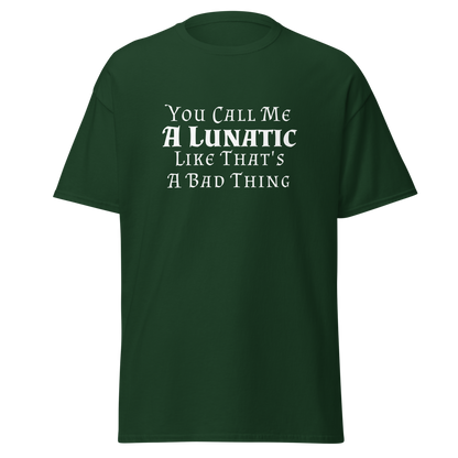 "You Call Me A Lunatic Like That's A Bad Thing" printed on a forest green on an invisible body