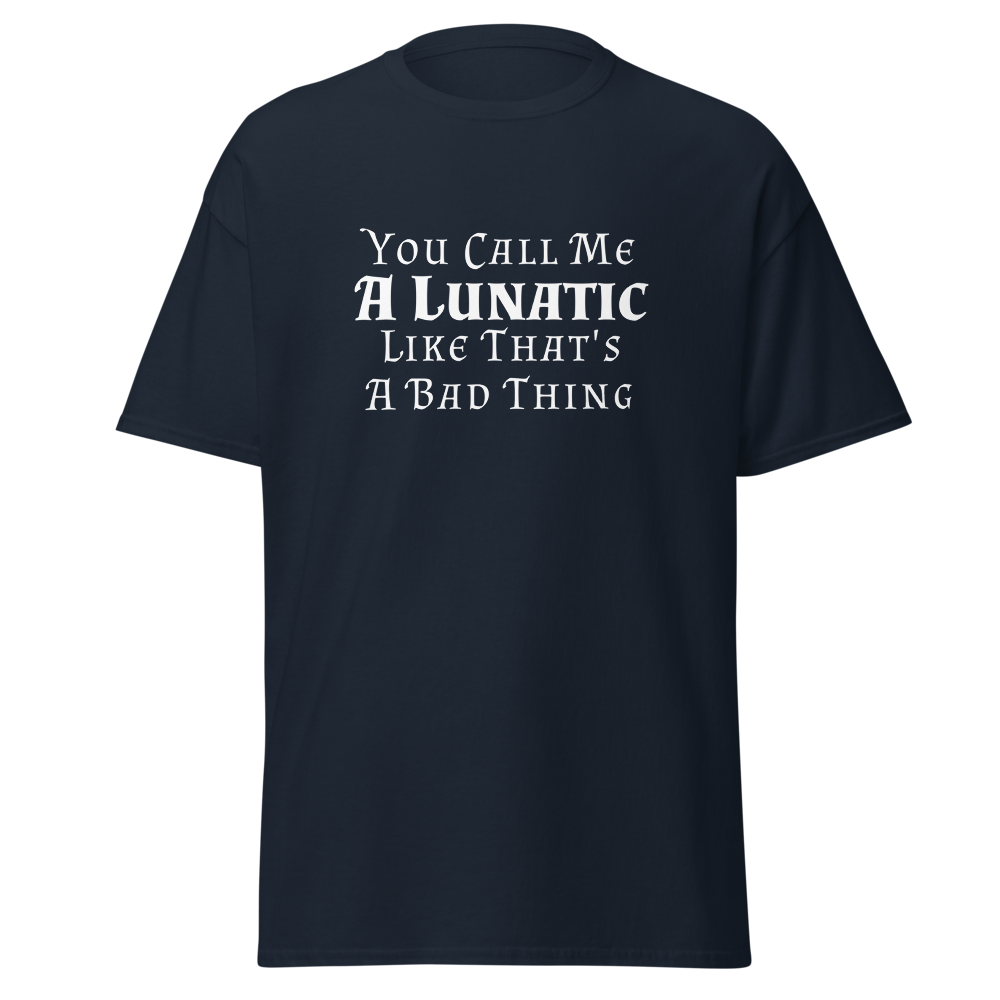 "You Call Me A Lunatic Like That's A Bad Thing" printed on a navy on an invisible body