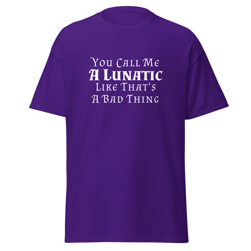 "You Call Me A Lunatic Like That's A Bad Thing" printed on a purple on an invisible body