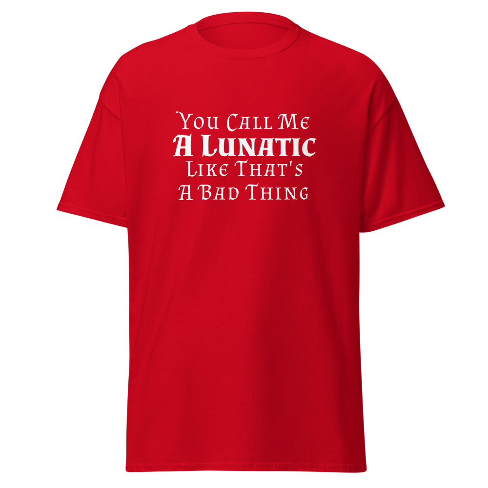 "You Call Me A Lunatic Like That's A Bad Thing" printed on a red on an invisible body
