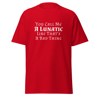"You Call Me A Lunatic Like That's A Bad Thing" printed on a red on an invisible body
