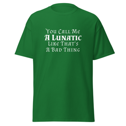 "You Call Me A Lunatic Like That's A Bad Thing" printed on a turf green on an invisible body