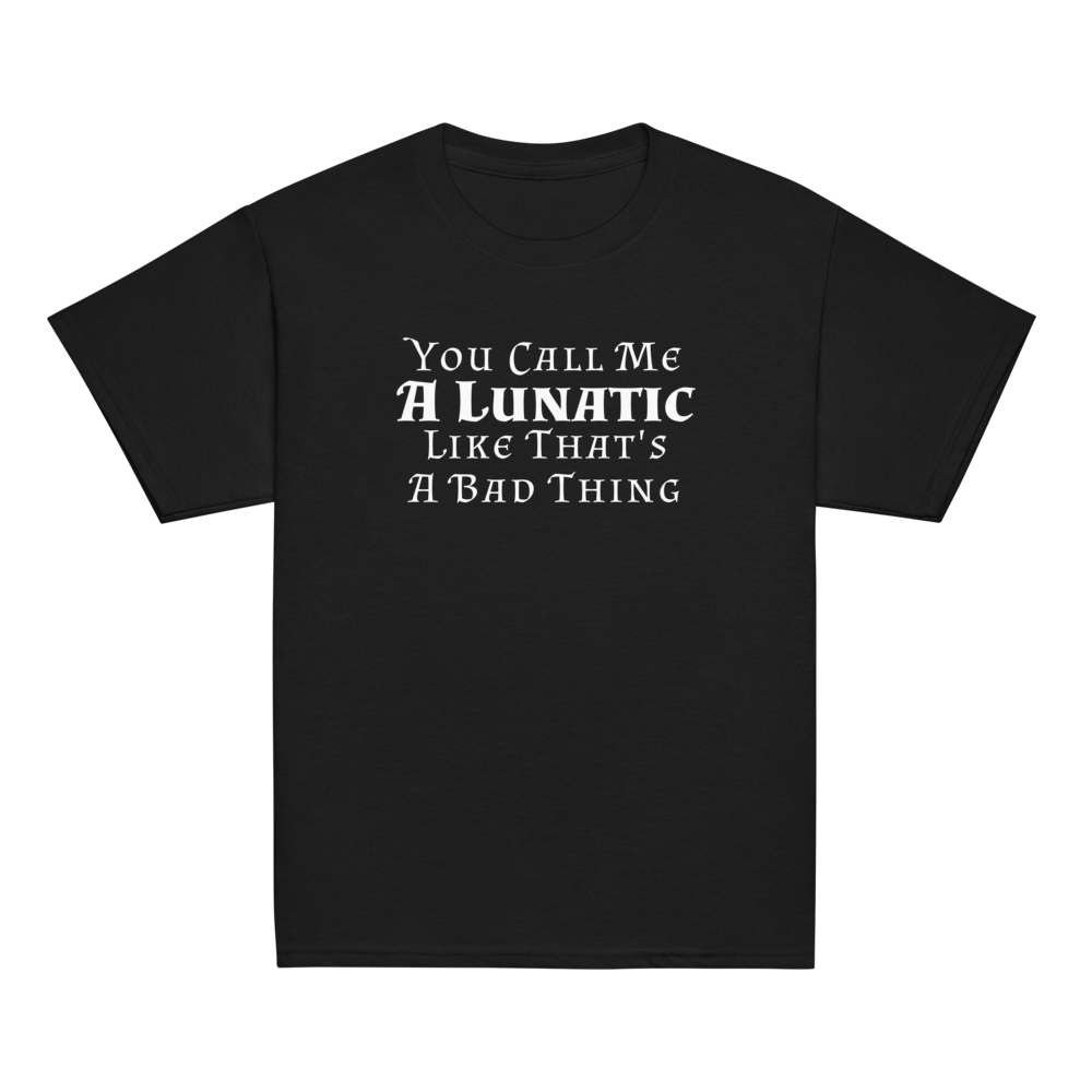 "You Call Me A Lunatic Like That's A Bad Thing" printed on a black youth classic tee laying on a flat surface
