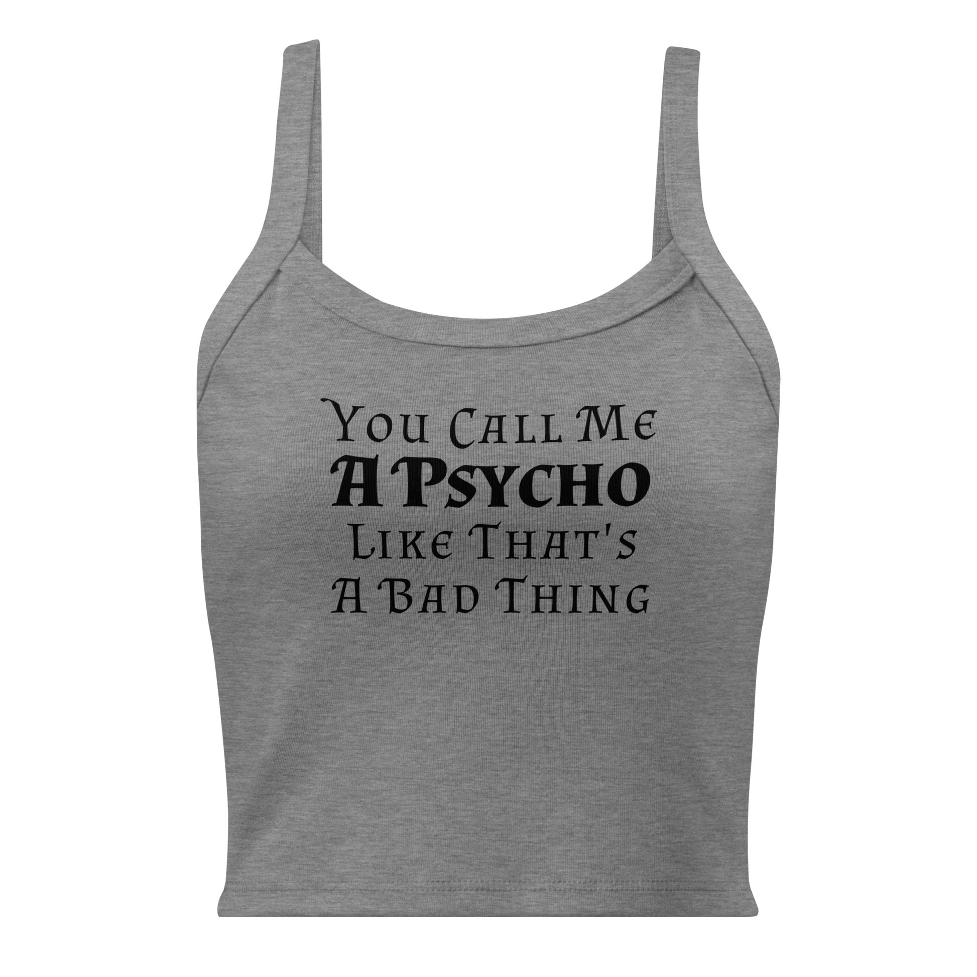 "You Call Me A Psycho Like That's A Bad Thing" printed on a athletic heather women's micro-rib tanktop laying on a flat surface