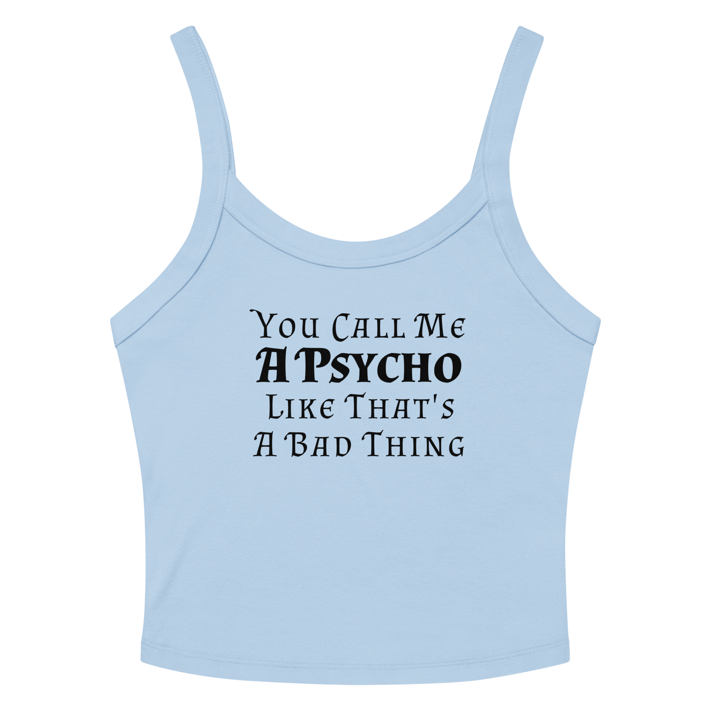 "You Call Me A Psycho Like That's A Bad Thing" printed on a solid baby blue blend women's micro-rib tanktop laying on a flat surface amongst sunglasses and shorts
