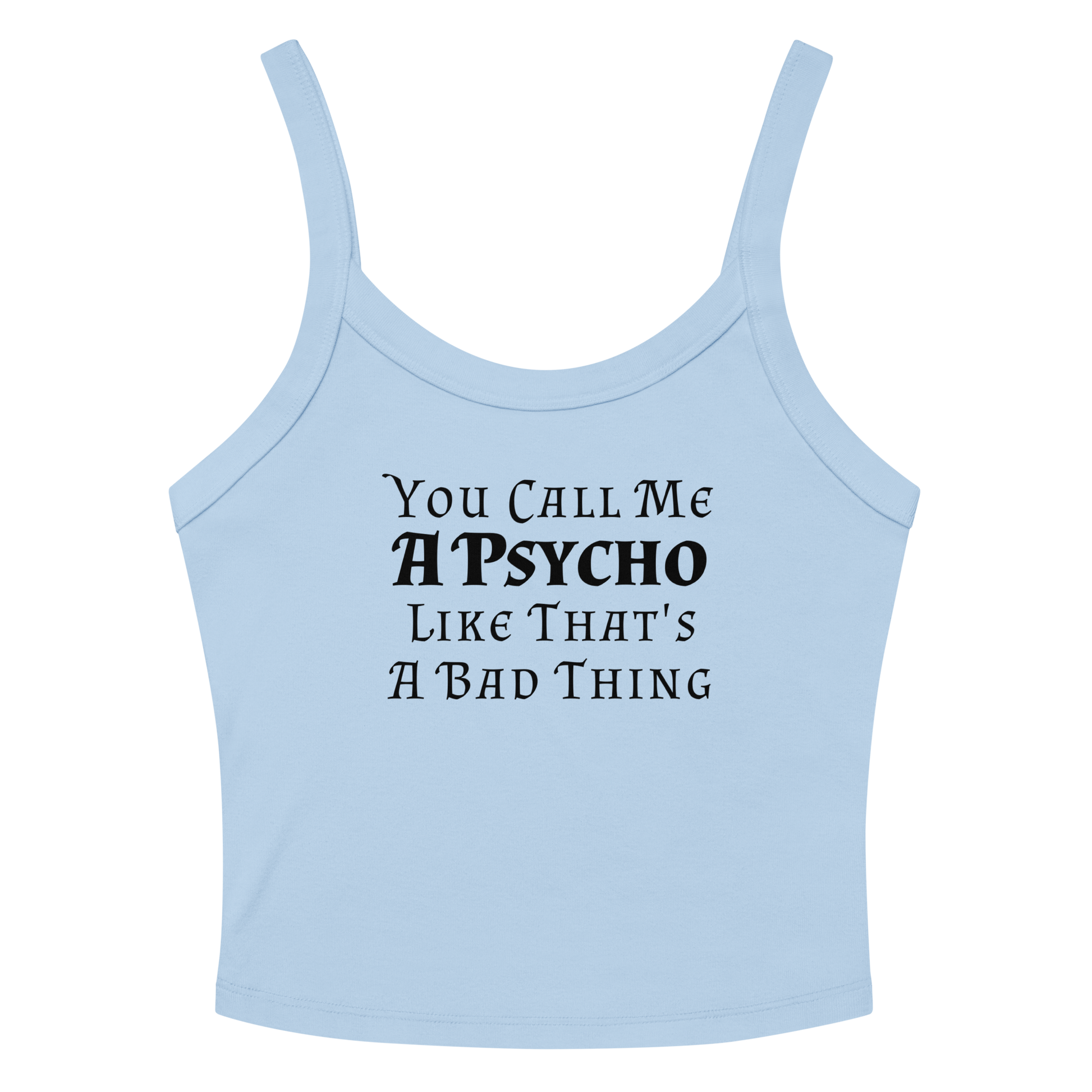 "You Call Me A Psycho Like That's A Bad Thing" printed on a solid baby blue blend women's micro-rib tanktop laying on a flat surface amongst sunglasses and shorts