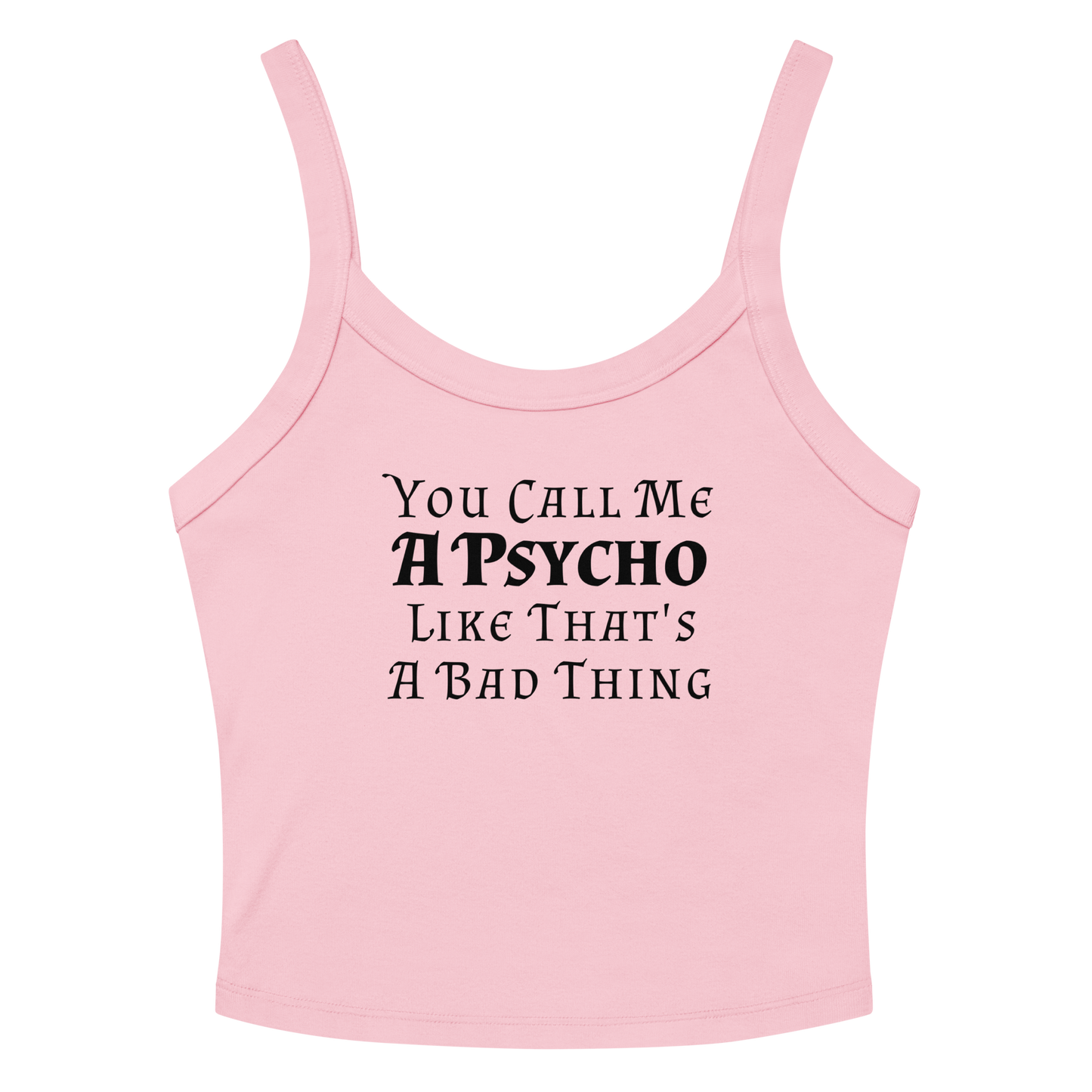 "You Call Me A Psycho Like That's A Bad Thing" printed on a solid pink blend women's micro-rib tanktop laying on a flat surface amongst sunglasses and shorts