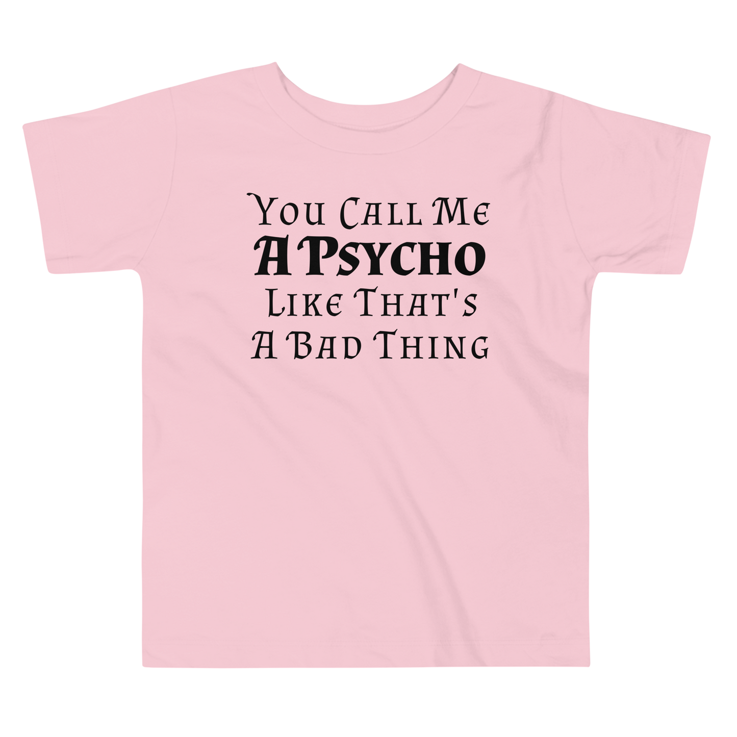 "You Call Me A Psycho Like That's A Bad Thing" printed on a pink toddler short sleeve tee laying on a flat surface
