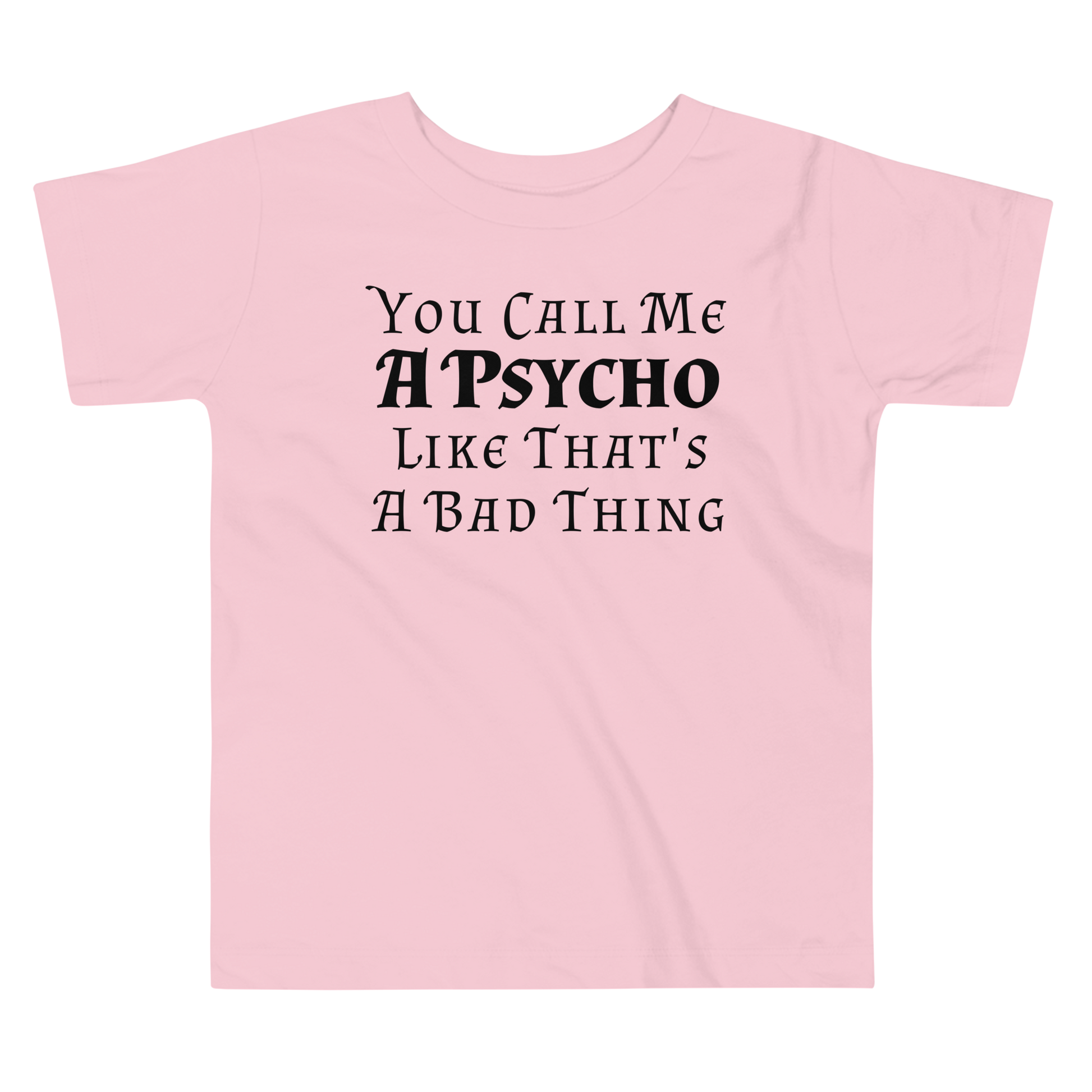 "You Call Me A Psycho Like That's A Bad Thing" printed on a pink toddler short sleeve tee laying on a flat surface