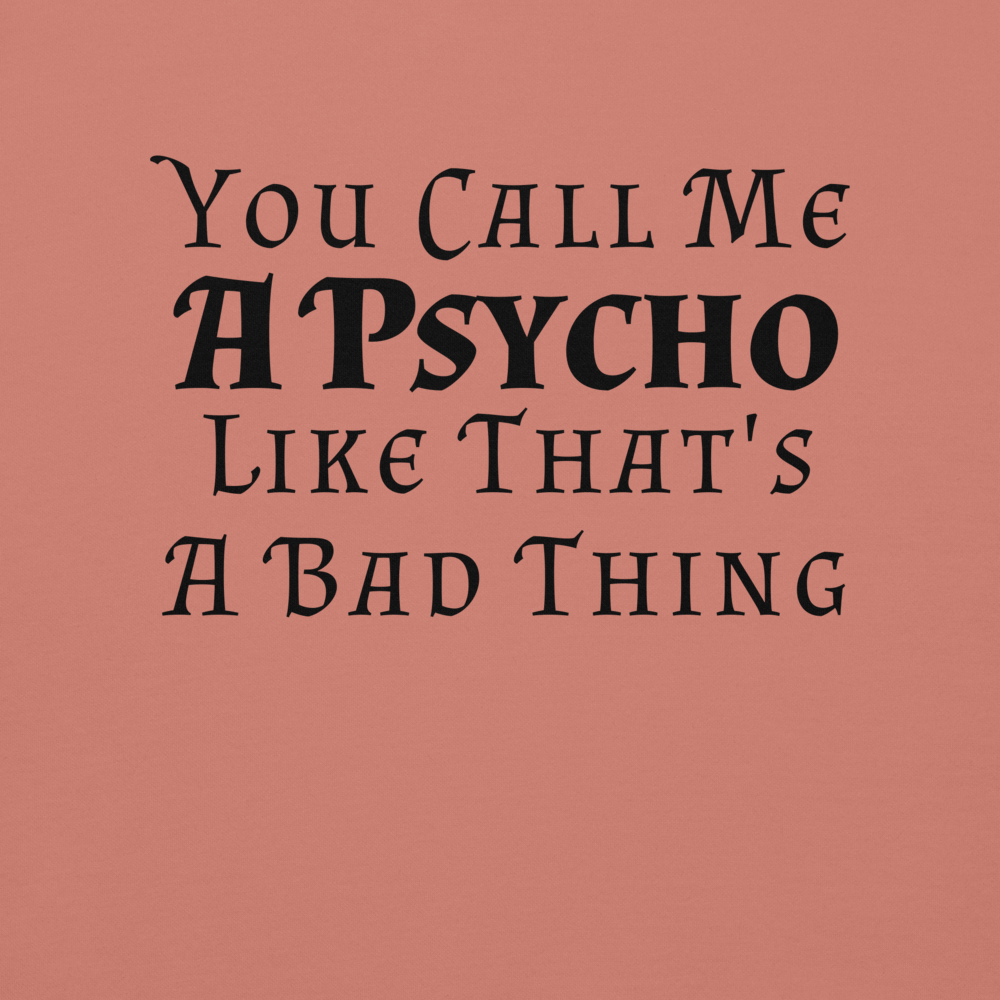 "You Call Me A Psycho Like That's A Bad Thing" printed on a dusty rose background