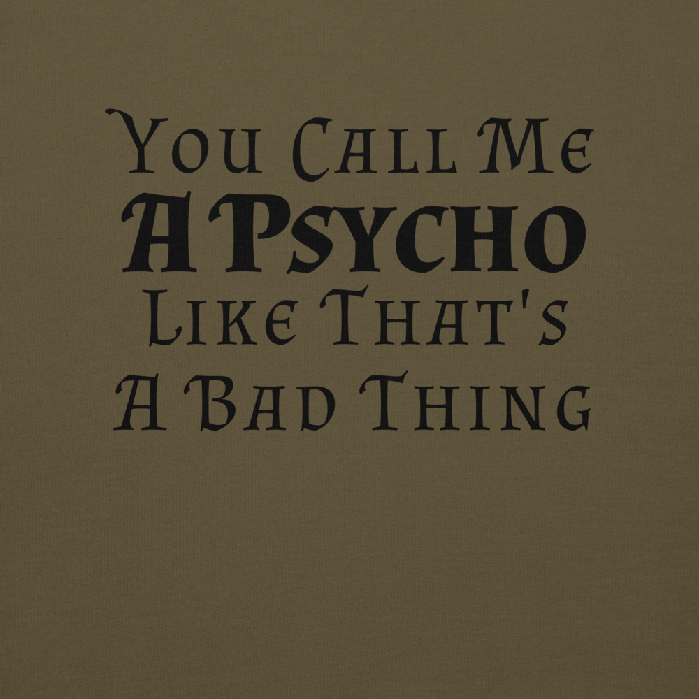 "You Call Me A Psycho Like That's A Bad Thing" printed on a military green background
