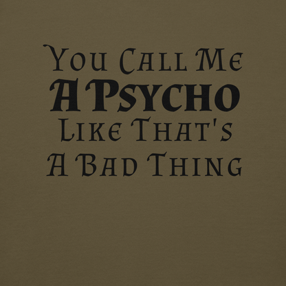 "You Call Me A Psycho Like That's A Bad Thing" printed on a military green background