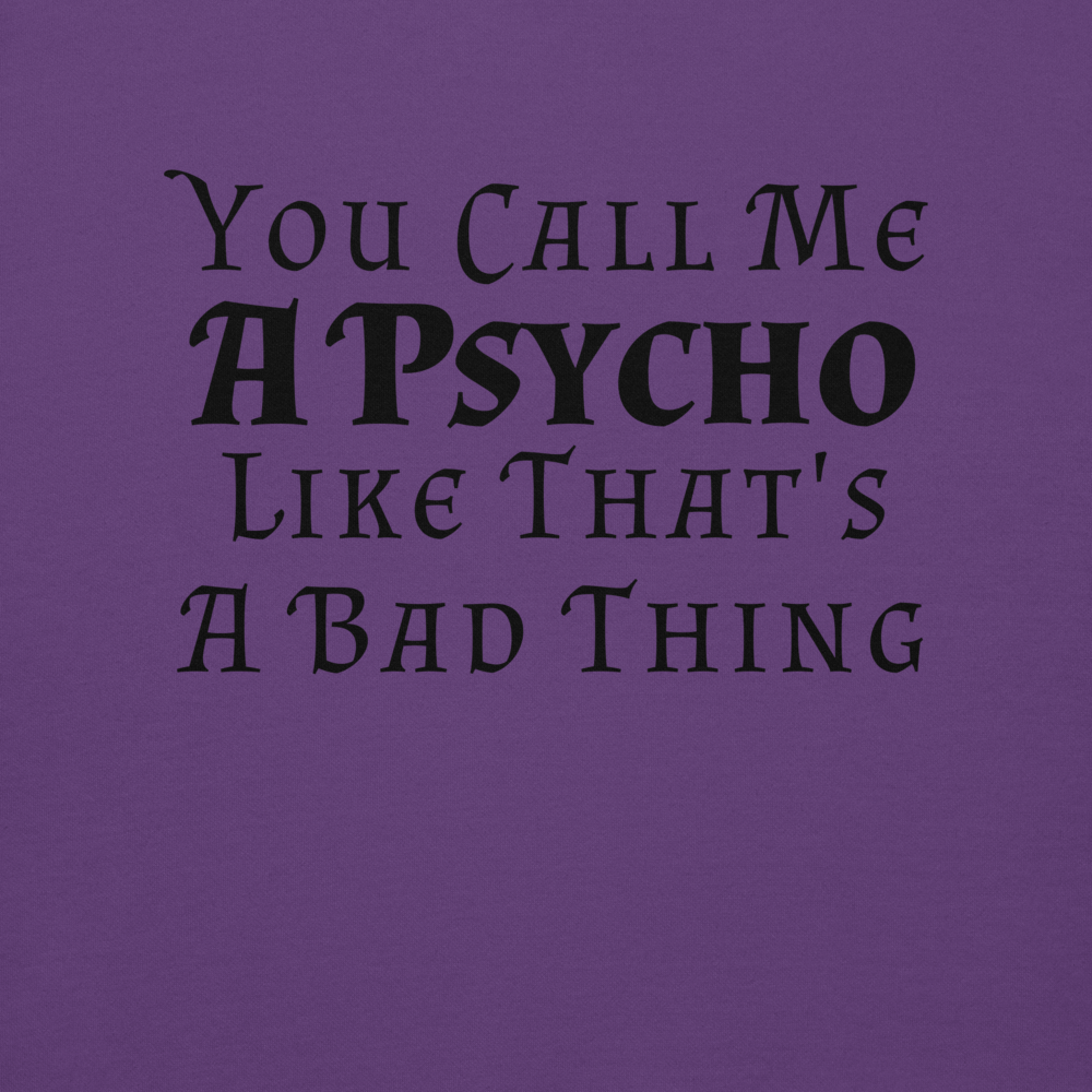 "You Call Me A Psycho Like That's A Bad Thing" printed on a purple background