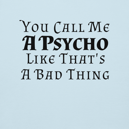 "You Call Me A Psycho Like That's A Bad Thing" printed on a sky blue background