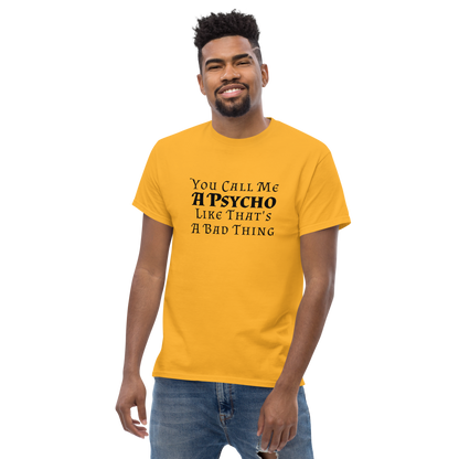 "You Call Me A Psycho Like That's A Bad Thing" printed on a gold unisex classic tee worn by a male