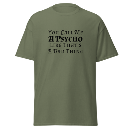 "You Call Me A Psycho Like That's A Bad Thing" printed on a military green on an invisible body
