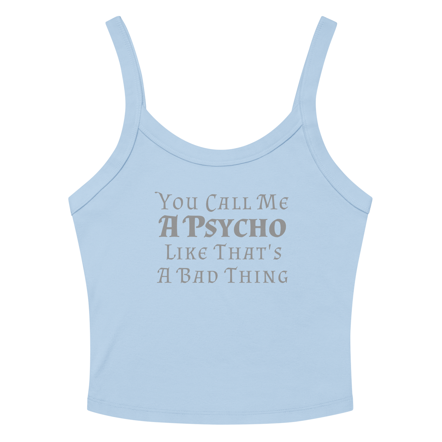 "You Call Me A Psycho Like That's A Bad Thing" printed on a solid baby blue blend women's micro-rib tanktop laying on a flat surface amongst sunglasses and shorts