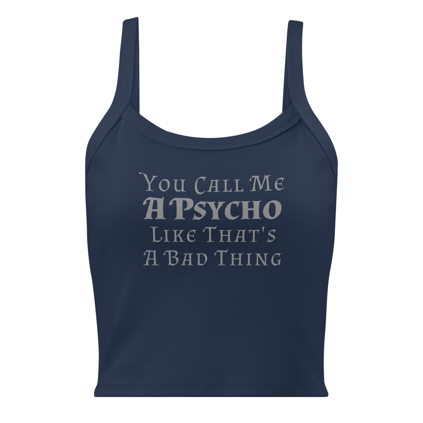 "You Call Me A Psycho Like That's A Bad Thing" printed on a solid navy blend women's micro-rib tanktop laying on a flat surface
