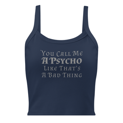 "You Call Me A Psycho Like That's A Bad Thing" printed on a solid navy blend women's micro-rib tanktop laying on a flat surface