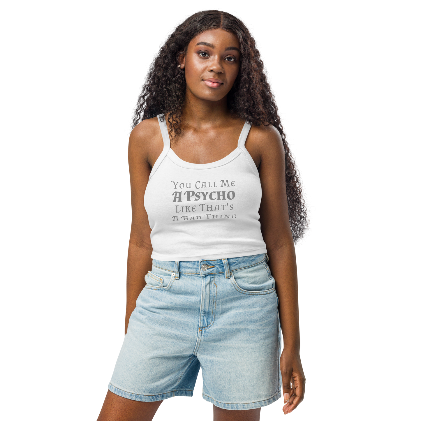 "You Call Me A Psycho Like That's A Bad Thing" printed on a solid white blend women's micro-rib tanktop worn by a female