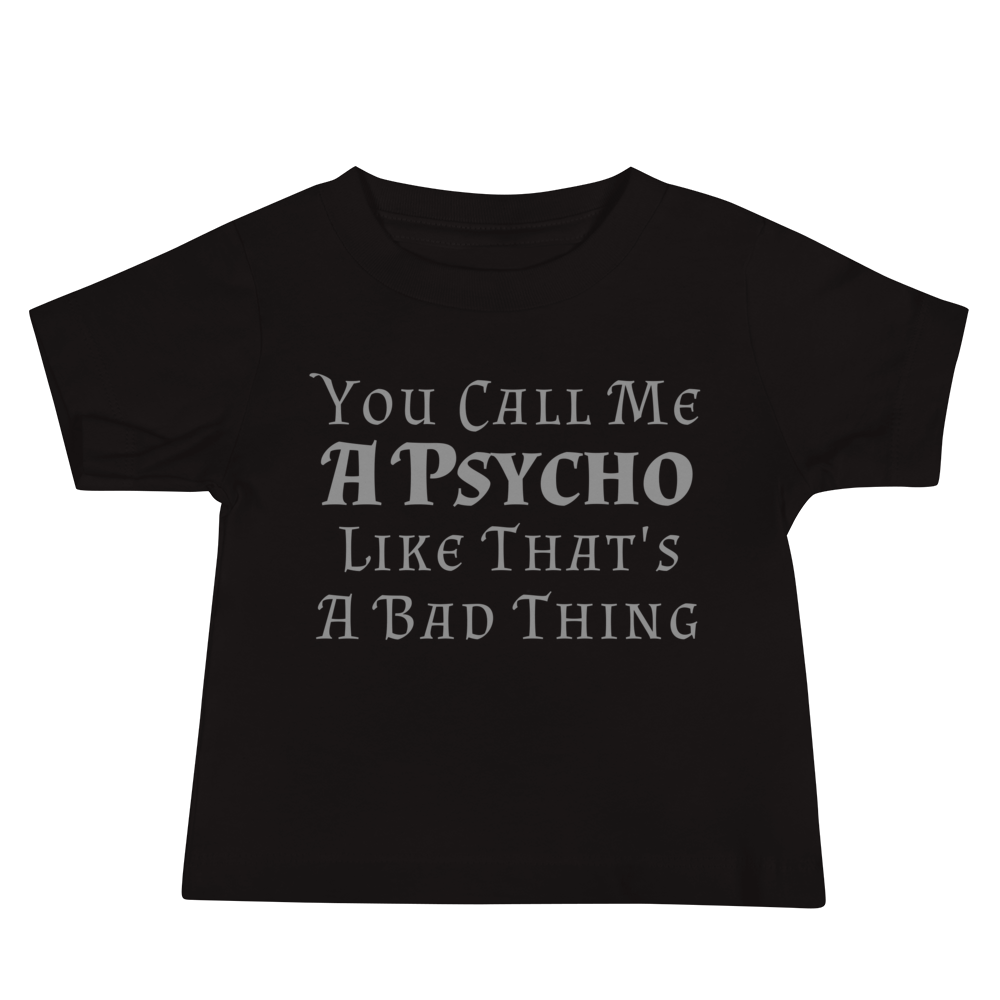"You Call Me A Psycho Like That's A Bad Thing" printed on a black baby jersey short sleeve tee laying on a flat surface