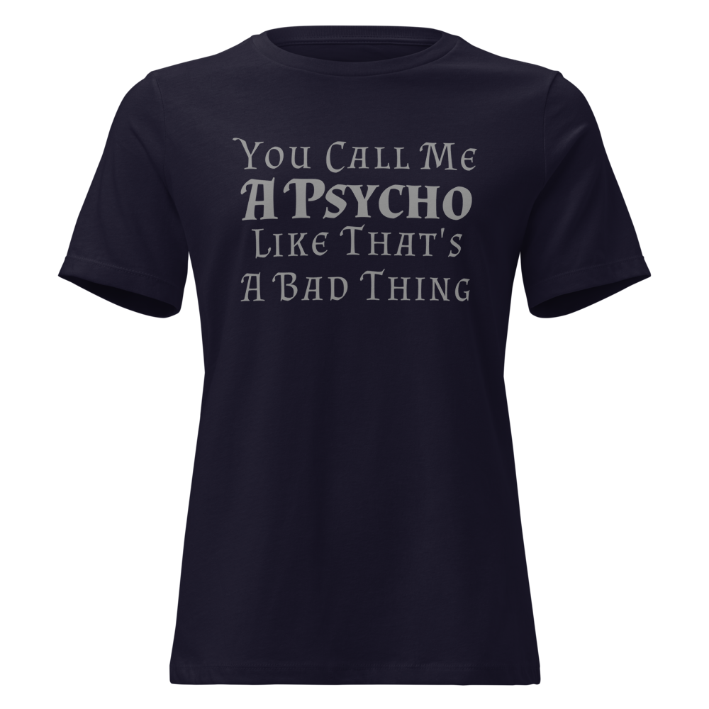 "You Call Me A Psycho Like That's A Bad Thing" printed on a navy on an invisible / simulated body